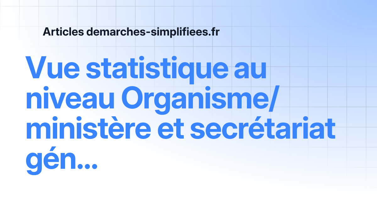 Vue statistique au niveau Organisme ministère et secrétariat général